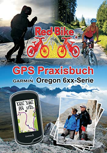 GPS Praxisbuch Garmin Oregon 6xx-Serie: Praxis- und modellbezogen für einen schnellen Einstieg (GPS Praxisbuch-Reihe von Red Bike) von Books on Demand