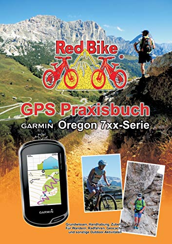 GPS Praxisbuch Garmin Oregon 7xx-Serie: Praxis- und modellbezogen für einen schnellen Einstieg (GPS Praxisbuch-Reihe von Red Bike) von Books on Demand
