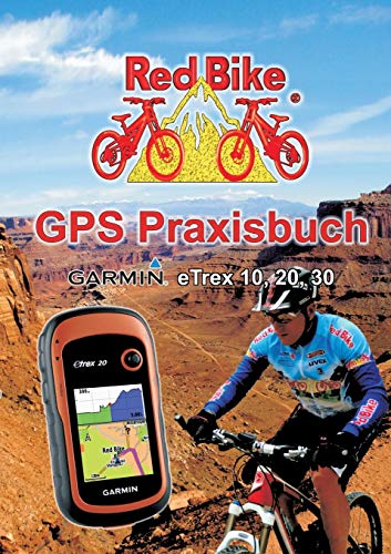 GPS Praxisbuch Garmin eTrex 10, 20, 30: Praxis- und modellbezogen für einen schnellen Einstieg (GPS Praxisbuch-Reihe von Red Bike)