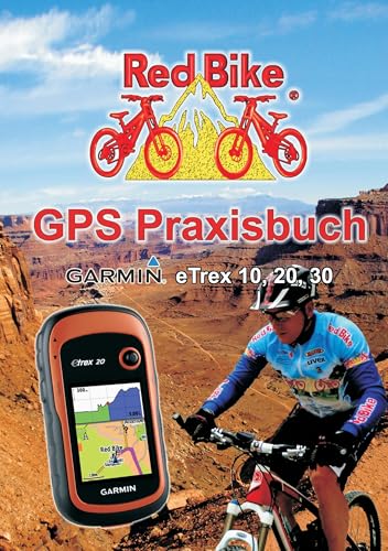 GPS Praxisbuch Garmin eTrex 10, 20, 30: Praxis- und modellbezogen für einen schnellen Einstieg (GPS Praxisbuch-Reihe von Red Bike) von Books on Demand GmbH