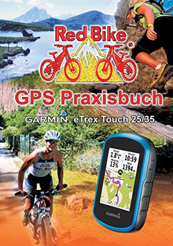 GPS Praxisbuch Garmin eTrex Touch 25/35: Praxis- und modellbezogen für einen schnellen Einstieg (GPS Praxisbuch-Reihe von Red Bike)