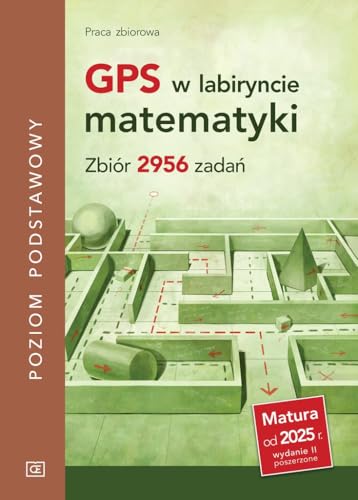 GPS w labiryncie matematyki Zbiór 2956 zadań Poziom podstawowy: Matura od 2025 r. von Pazdro