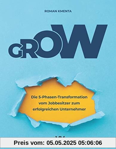 GROW - Die 5 Phasen Transformation vom Jobbesitzer zum erfolgreichen Unternehmer: Unternehmensentwicklung und Skalierung für Startups, Gründer und selbstständige Dienstleister