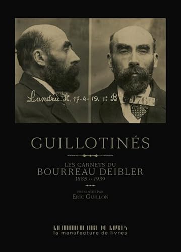 Guillotinés: LES CARNETS DU BOURREAU DEIBLER 1885-1939