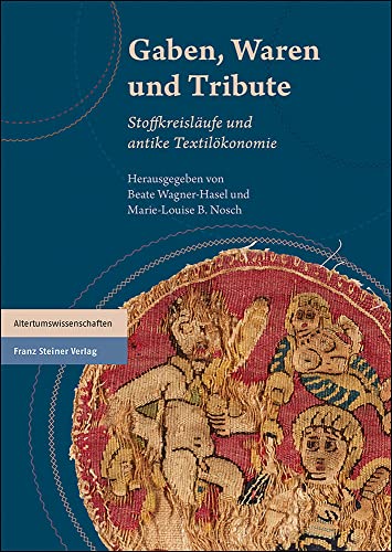Gaben, Waren und Tribute: Stoffkreisläufe und antike Textilökonomie von Franz Steiner Verlag
