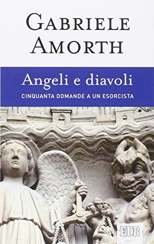 Gabriele Amorth - Angeli E Diavoli. Cinquanta Domande A Un Esorcista (1 BOOKS)