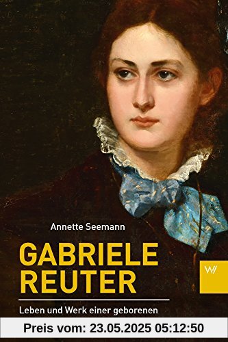 Gabriele Reuter: Leben und Werk einer geborenen Schriftstellerin (1859-1941)