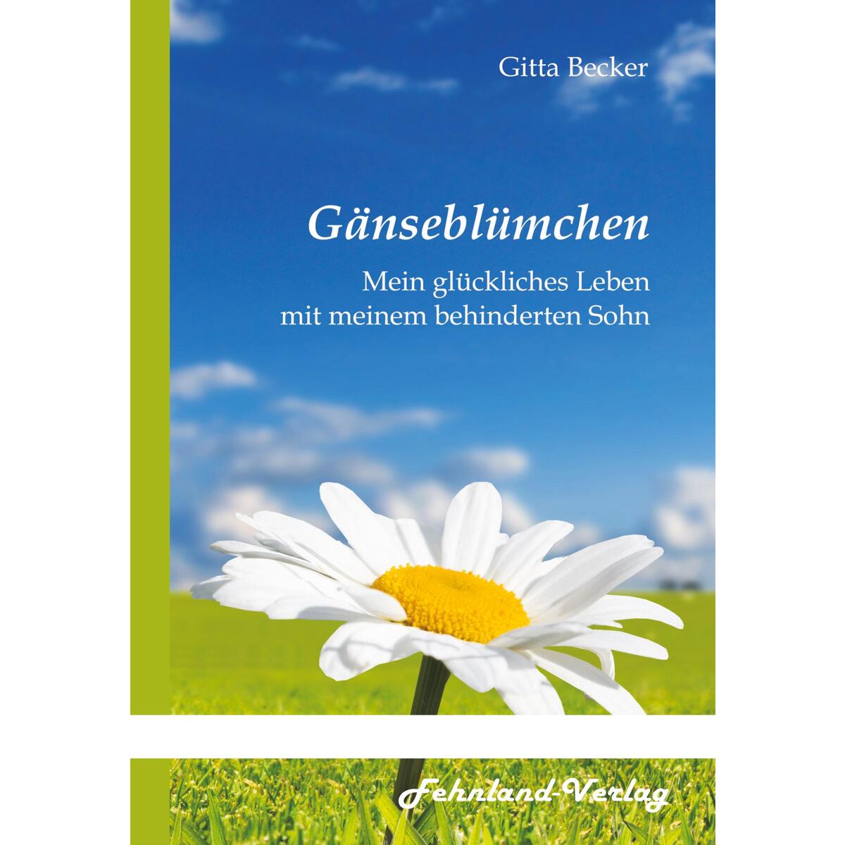 Gänseblümchen. Mein glückliches Leben mit meinem behinderten Sohn von Fehnland Verlag