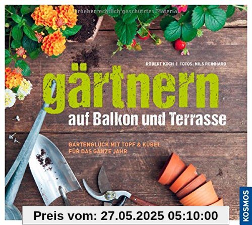 Gärtnern auf Balkon und Terrasse: Gartenglück mit Topf und Kübel für das ganze Jahr