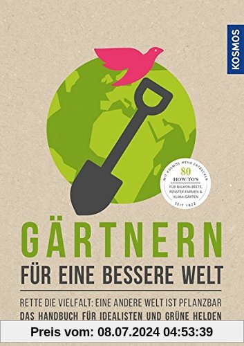Gärtnern für eine bessere Welt: Rette die Vielfalt: eine andere Welt ist pflanzbar Das Handbuch für Idealisten und grüne Helden