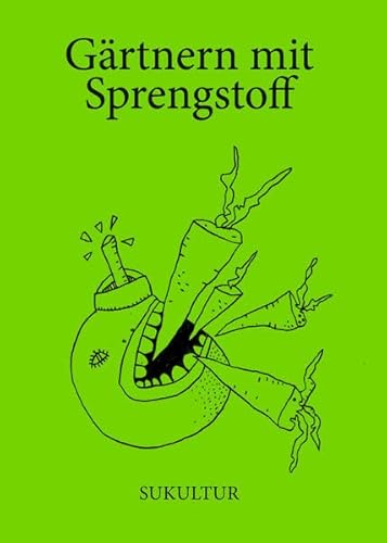 Gärtnern mit Sprengstoff: Eine Collage (Die grüne Reihe)