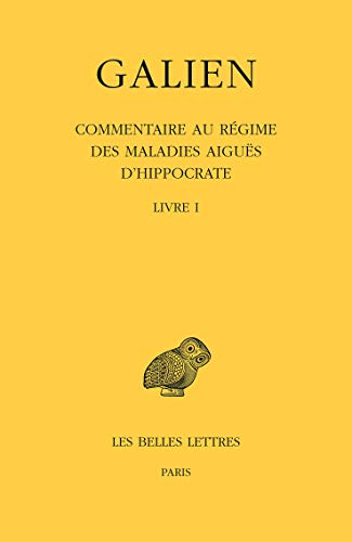 Galien, Oeuvres: Tome IX, 1re Partie: Commentaire Au Regime Des Maladies Aigues d'Hippocrate: Livre I (Collection des Universites de France, Band 545)