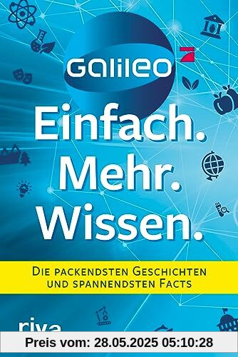 Galileo – Einfach. Mehr. Wissen.: Die packendsten Geschichten und spannendsten Facts. Abenteuer, Technik, Natur, Gesundheit und Food - das Beste aus dem beliebten Wissensmagazin