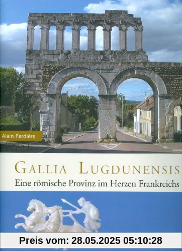 Gallia Lugdunensis. Eine römische Provinz im Herzen Frankreichs (Zaberns Bildbände zur Archäologie)
