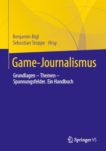 Game-Journalismus: Grundlagen – Themen – Spannungsfelder. Ein Handbuch Game-Journalismus: Grundlagen – Themen – Spannungsfelder. Ein Handbuch von Springer VS