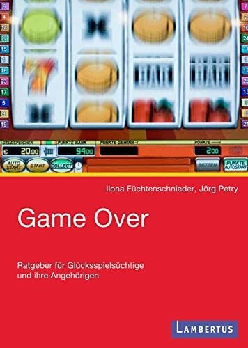 Game Over: Ratgeber für Glücksspielsüchtige und deren Angehörige Game Over: Ratgeber für Glücksspielsüchtige und deren Angehörige