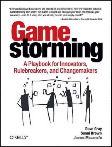 Gamestorming: A Playbook for Innovators, Rulebreakers, and Changemakers