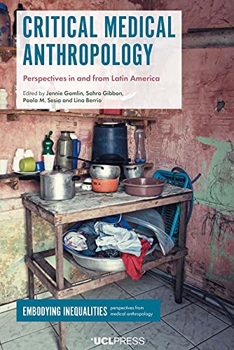 Critical Medical Anthropology: Perspectives in and from Latin America (Embodying Inequalities: Perspectives from Medical Anthropology) von UCL Press