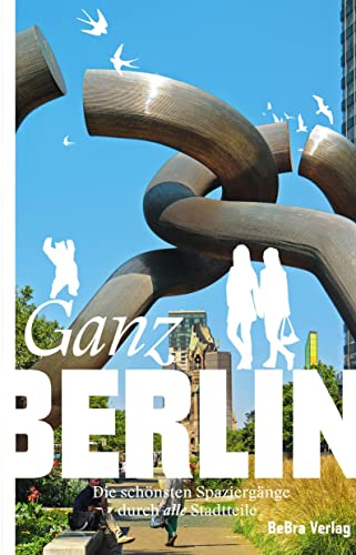Ganz Berlin: Die schönsten Spaziergänge durch alle Stadtteile von BeBra Verlag