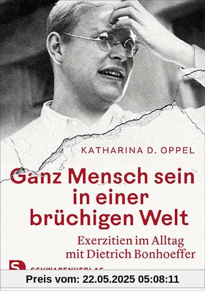 Ganz Mensch sein in einer brüchigen Welt: Exerzitien im Alltag mit Dietrich Bonhoeffer