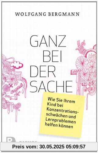 Ganz bei der Sache - Wie Sie Ihrem Kind bei Konzentrationsschwächen und Lernproblemen helfen können