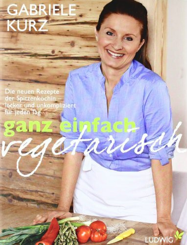 Ganz einfach vegetarisch: Die neuen Rezepte der Spitzenköchin - Lecker und unkompliziert für j... Ganz einfach vegetarisch: Die neuen Rezepte der Spitzenköchin - Lecker und unkompliziert für j...