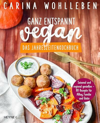 Ganz entspannt vegan – Das Jahreszeitenkochbuch: Saisonal und regional genießen – 80 Rezepte f...