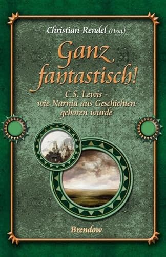 Ganz fantastisch! C.S. Lewis - wie Narnia aus Geschichten geboren wurde von Brendow