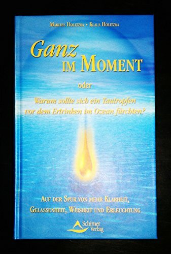 Ganz im Moment: Oder Warum sollte sich ein Tautropfen vor dem Ertrinken im Ozean f�rchten?: Au... Ganz im Moment: Oder Warum sollte sich ein Tautropfen vor dem Ertrinken im Ozean f�rchten?: Au...