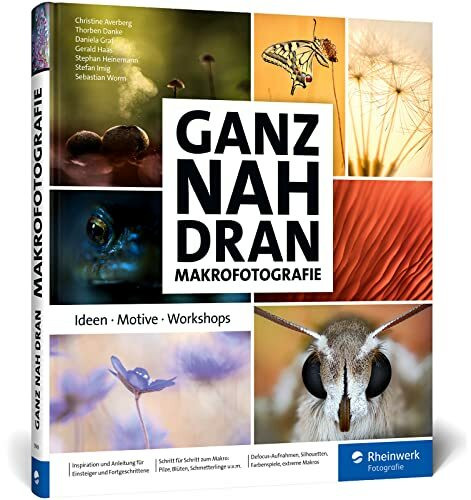 Ganz nah dran: Makrofotografie: Ideen, Motive, Workshops. Schritt für Schritt zu beeindruckend...