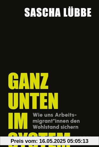 Ganz unten im System: Wie uns Arbeitsmigrant*innen den Wohlstand sichern | Wo Ausbeutung und soziale Ungerechtigkeit Alltag sind: ein gesellschaftskritischer Blick in unsere Arbeitswelt