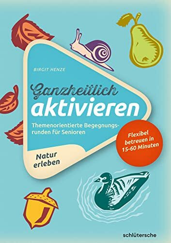 Ganzheitlich aktivieren 3, Natur erleben: Themenorientierte Begegnungsrunden für Senioren. Fle...
