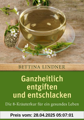 Ganzheitlich entgiften und entschlacken: Die 8-Kräuterkur für ein gesundes Leben