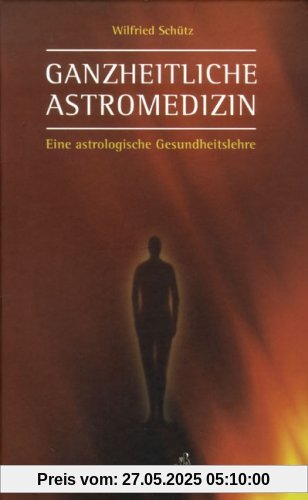 Ganzheitliche Astromedizin: Eine astrologische Gesundheitslehre