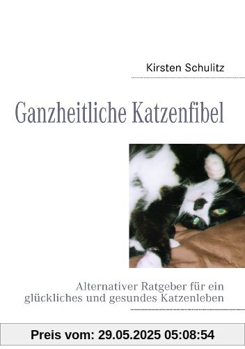 Ganzheitliche Katzenfibel: Alternativer Ratgeber für ein glückliches und gesundes Katzenleben