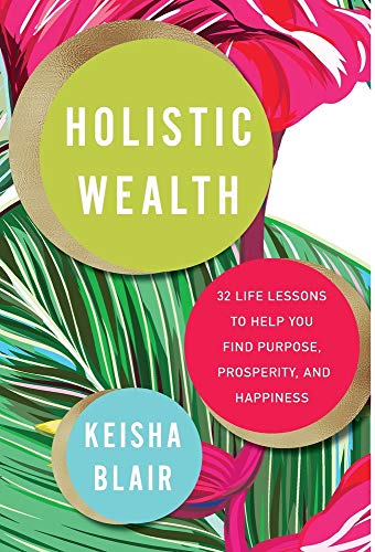 Ganzheitlicher Reichtum: 32 Lektionen fürs Leben, die Ihnen helfen, Sinn, Wohlstand und Glück zu finden
