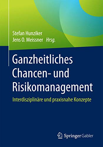 Ganzheitliches Chancen- und Risikomanagement: Interdisziplinäre und praxisnahe Konzepte