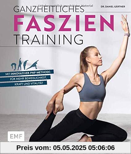 Ganzheitliches Faszientraining: Mit innovativer PNF-Methode: für mehr Beweglichkeit, Kraft und Vitalität Ganzheitliches Faszientraining: Mit innovativer PNF-Methode: für mehr Beweglichkeit, Kraft und Vitalität