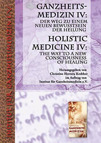 Ganzheitsmedizin IV: Der Weg zu einem neuen Bewusstsein der Heilung: Holistic Medicine IV: The... Ganzheitsmedizin IV: Der Weg zu einem neuen Bewusstsein der Heilung: Holistic Medicine IV: The...