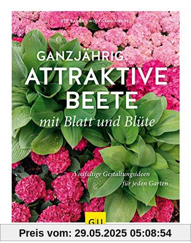 Ganzjährig attraktive Beete mit Blatt und Blüte: Vielfältige Gestaltungsmöglichkeiten für jeden Garten (GU Garten Extra)