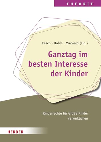 Ganztag im besten Interesse der Kinder: Kinderrechte für Große Kinder verwirklichen von VERLAG HERDER GMBH