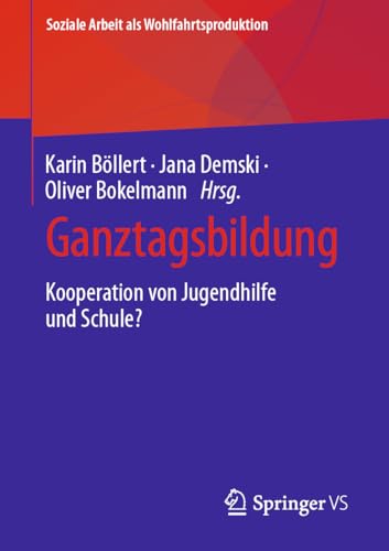 Ganztagsbildung: Kooperation von Jugendhilfe und Schule? (Soziale Arbeit als Wohlfahrtsproduktion, Band 26)