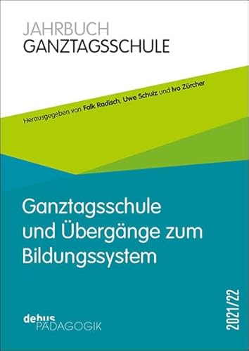 Ganztagsschule und Übergänge zum Bildungssystem: Jahrbuch Ganztagsschule 2021/22 von Debus Pädagogik