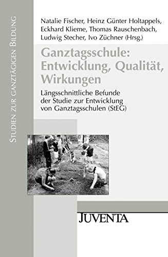 Ganztagsschule: Entwicklung, Qualität, Wirkungen: Längsschnittliche Befunde der Studie zur Entwicklung von Ganztagsschulen (StEG) (Studien zur ganztägigen Bildung)