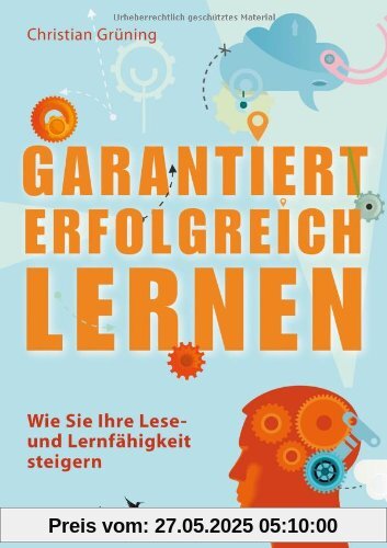 Garantiert erfolgreich lernen: Wie Sie Ihre Lese- und Lernfähigkeit steigern