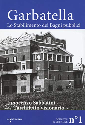 Garbatella. Lo stabilimento dei Bagni pubblici. Innocenzo Sabbatini, l'architetto visionario (Quaderni di Moby Dick) von Iacobellieditore
