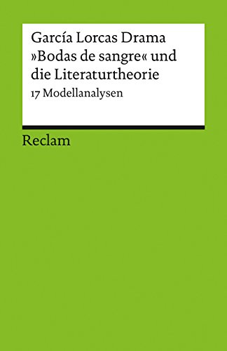 García Lorcas Drama »Bodas de sangre« und die Literaturtheorie. 17 Modellanalysen: Klassenlektüre in Originalversion mit Erläuterungen (Reclams Universal-Bibliothek) von Reclam Philipp Jun.