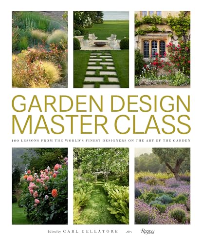 Garden Design Master Class: 100 Lessons from The World's Finest Designers on the Art of the Garden Garden Design Master Class: 100 Lessons from The World's Finest Designers on the Art of the Garden