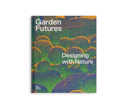 Garden Futures: Designing with Nature von Vitra Design Museum