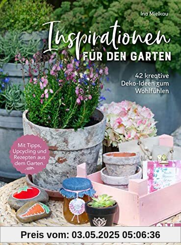 Garten DIY: Inspirationen für den Garten. 42 kreative Deko-Ideen zum Wohlfühlen. Projekte im und um den eigenen Garten.